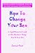How To Change Your Sex: A Lighthearted Look at the Hardest Thing You'll Ever Do