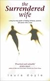 The Surrendered Wife : A Practical Guide to Finding Intimacy, Passion, and Peace with Your Man