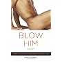 Blow Him Away: How to Give Him Mind-Blowing Oral Sex