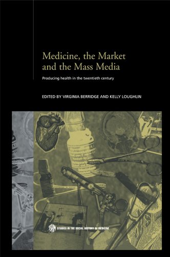 Medicine, the Market and the Mass Media: Producing Health in the Twentieth Century (Routledge Studies in the Social History of Medicine)