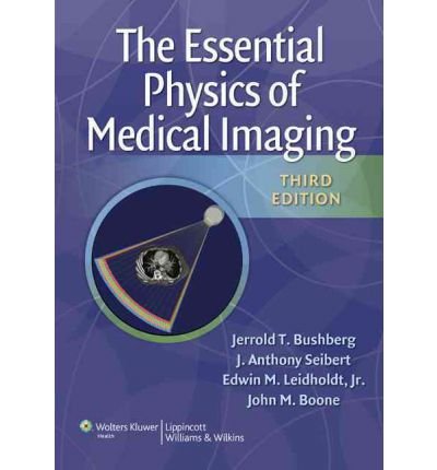 The Essential Physics of Medical Imaging, Third Edition by Jerrold T. Bushberg, J. Anthony Seibert, Edwin M. Leidholdt (2011) Hardcover