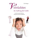 Verr�cktes im Auftrag der Liebe - Aus dem ungew�hnlichen Alltag einer Partnervermittlerinvon "Ute Berger"