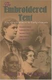 The Embroidered Tent : Five Gentlewomen In Early Canada : Elizabeth Simcoe, Catherine Parr Traill, Susanna Moodie, Anna Jameson, Lady Dufferin