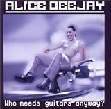 Alice Deejay - Who Needs Guitars Anyway?