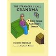 The Stranger I Call Grandma: A Story About Alzheimer's Disease by Swanee Ballman