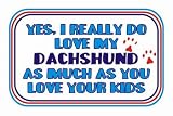 Yes, I really do love my DACHSHUND as much as you love your kids T-Shirt for Adult