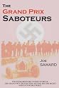 The Grand Prix Saboteurs: The Grand Prix Drivers Who Became British Secret Agents During World War II