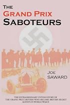 The Grand Prix Saboteurs: The Grand Prix Drivers Who Became British Secret Agents During World War II