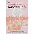 The Grand Prix Saboteurs: The Grand Prix Drivers Who Became British Secret Agents During World War II