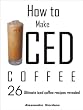 How To Make Iced Coffee - 26 Ultimate iced coffee recipes revealed