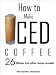 How To Make Iced Coffee - 26 Ultimate iced coffee recipes revealed