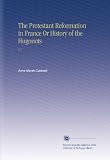 The Protestant Reformation in France Or History of the Hugonots: V.1