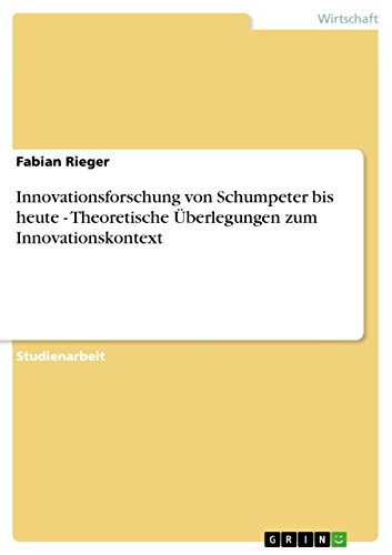 Innovationsforschung von Schumpeter bis heute - Theoretische Überlegungen zum Innovationskontext (German Edition)