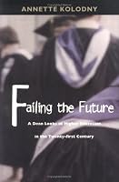 Failing the Future: A Dean Looks at Higher Education in the Twenty-first Century