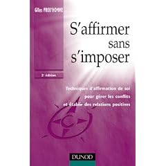 S'affirmer sans s'imposer : Techniques d'affirmation de soi pour g�rer les conflits et �tablir des relations positives