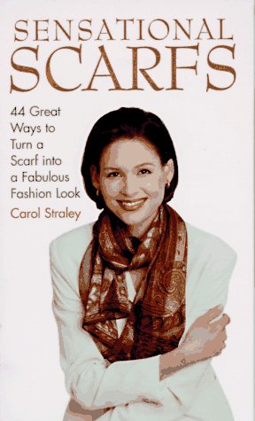 Sensational Scarfs: 44 Great Ways to Turn a Scarf into a Fabulous Fashion Look