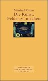 Die Kunst, Fehler zu machen: Pl�doyer f�r eine fehlerfreundliche Irrtumsgesellschaft - Manfred Osten