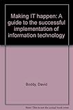Making IT happen : a guide to the successful implementation of information technology