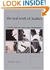 The Real Work of Leaders: A Report from the Front Lines of Management