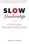 Slow Leadership: Civilizing The Organization