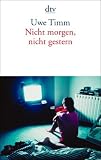 Nicht morgen, nicht gestern: Erz�hlungen - Uwe Timm
