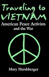 Traveling to Vietnam: American Peace Activists and the War (Syracuse Studies on Peace and Conflict Resolution)