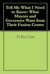 Tell Me What I Need to Know: What Mayors and Governors Want from Their Fusion Center