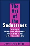 The Art of the Seductress: Techniques of the Great Seductresses from Biblical Times to the Postmodern Era