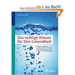 Das richtige Wasser f�r Ihre Gesundheit: Welches Wasser ist wirklich rein? So beugen Sie Krankheiten vor und steigern Ihr Wohlbefinden