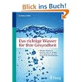 Das richtige Wasser f�r Ihre Gesundheit: Welches Wasser ist wirklich rein? So beugen Sie Krankheiten vor und steigern Ihr Wohlbefinden