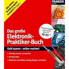 Das große Elektronik-Praktiker-Buch: Geld sparen - selber machen! Richtig messen und prüfen, richtig löten, Batterien und Akkus richtig pflegen und laden Das große Elektronik-Praktiker-Buch: Geld sparen - selber machen! Richtig messen und prüfen, richtig löten, Batterien und Akkus richtig pflegen und laden