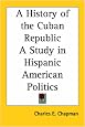 A History of the Cuban Republic a Study in Hispanic American Politics