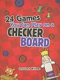 24 Games You Can Play on a Checker Board [24 GAMES YOU CAN PLAY ON A CHE]