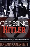 Crossing Hitler: The Man Who Put the Nazis on the Witness Stand Benjamin Carter Hett