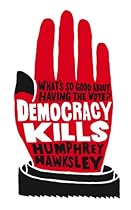 Democracy Kills: What's So Good About the Vote?