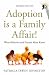 Adoption Is a Family Affair: What Relatives and Friends Must Know Adoption Is a Family Affair: What Relatives and Friends Must Know