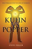 Kuhn Vs.Popper: The Struggle for the Soul of Science