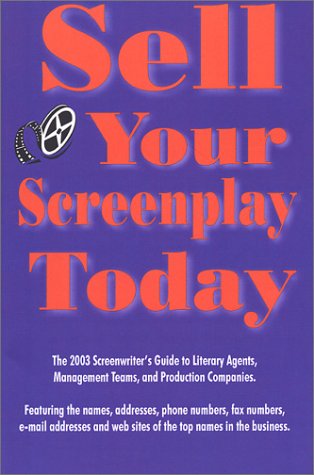 Sell Your Screenplay Today: The 2003 Screenwriter s Guide to Literary Agents, Managers and Producers