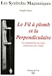 Le Fil � plomb et la Perpendiculaire : La construction du coeur conscience de l'initi�