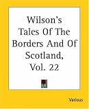 Wilson's Tales Of The Borders And Of Scotland, Vol. 22