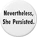 Nevertheless She Persisted Black & White 2.25â€ Large Button Pin Feminist Protest