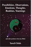 Possibilities, Observations, Emotions, Thoughts, Realities, Yearnings: and other products from my Mind