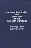 Employee Participation And Labor Law In The American Workplace