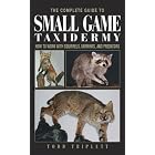 The Complete Guide to Small Game Taxidermy: How to Work with Squirrels, Varmints, and... by  Todd Triplett