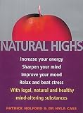 Natural Highs: Increase Your Energy, Sharpen Your Mind, Improve Your Mood, Relax and Beat Stress with Legal, Natural and Healthy Mind-altering Substances