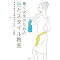 働く女性のための色とスタイル教室 幸せを呼ぶ外見のつくり方