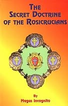 The Secret Doctrine of the Rosicrucians: Illustrated With the Secret Rosicrucian Symbols