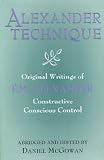 Alexander Techinque: Original Writings of F.M. Alexander : Constructive Conscious Control