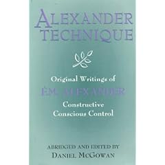 Alexander Technique: Original Writings of F.M.Alexander