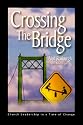 Crossing the Bridge : Church Leadership in a Time of Change